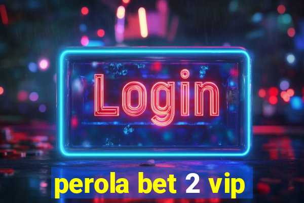 perola bet 2 vip